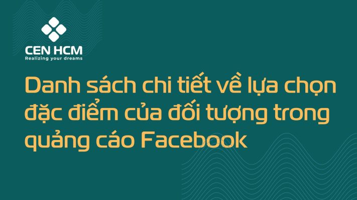 Chia sẻ danh sách chi tiết về lựa chọn đặc điểm của đối tượng trong quảng cáo Facebook